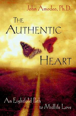 The Authentic Heart – An Eightfold Path to Midlife Love de J Amodeo