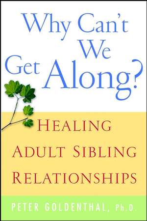 Why Can′t We Get Along? – Healing Adult Sibling Relationships de P Goldenthal