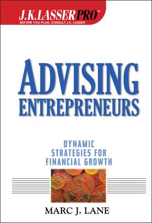 J.K. Lasser Pro Advising Entrepreneurs – Dynamic Strategies for Financial Growth de MJ Lane