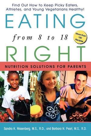 Eating Right from 8 to 18: Nutrition Solutions for Parents de Sandra K. Nissenberg