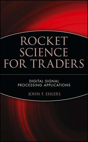 Rocket Science for Traders: Digital Signal Process Processing Applications de JF Ehlers