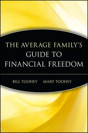 The Average Family′s Guide to Financial Freedom How You Can Save a Small Fortune on a Modest Income de B Toohey