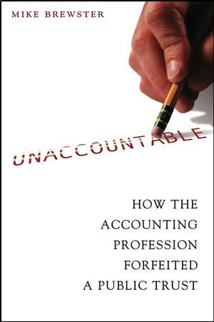 Unaccountable – How the Accounting Profession Forfeited a Public Trust de M Brewster