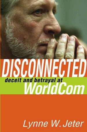 Disconnected: Deceit and Betrayal at WorldCom de Lynne W. Jeter