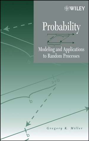 Probability – Modeling and Applications to Random Processes de GK Miller