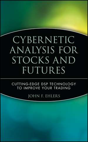 Cybernetic Analysis for Stocks and Futures – Cutting Edge DSP Technology to Improve Your Trading de JF Ehlers