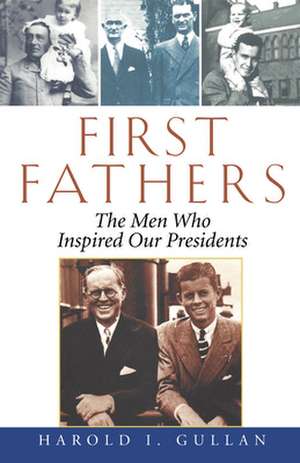 First Fathers: The Men Who Inspired Our Presidents de Harold I. Gullan