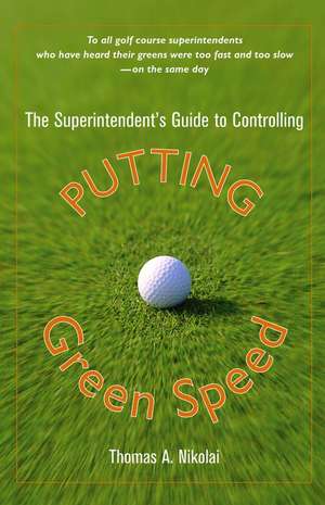 The Superintendent′s Guide to Controlling Putting Green Speed de T Nikolai