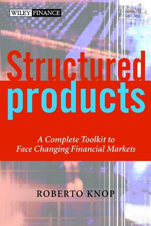 Structured Products – A Complete Toolkit to Face Changing Financial Markets de R Knop