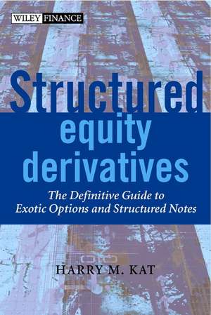 Structured Equity Derivatives – The Definitive Guide to Exotic Options & Structured Notes de HM Kat