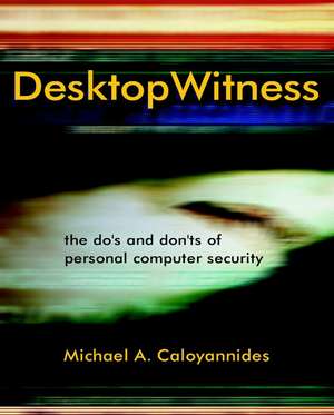 Desktop Witness: The Do′s and Don′ts of Personal Computer Security de Michael A. Caloyannides