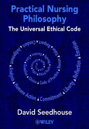 Practical Nursing Philosophy – The Universal Ethical Code de D Seedhouse