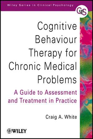 Cognitive Behaviour Therapy for Chronic Medical Problems – A Guide to Assessment & Treatment in Practice de CA White