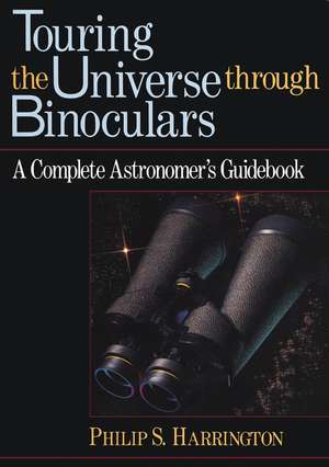 Touring the Universe through Binoculars: A Complete Astronomer′s Guidebook de Philip S. Harrington