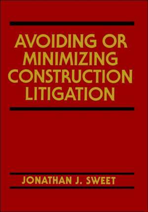 Avoiding Or Minimizing Construction Litigation de J Sweet