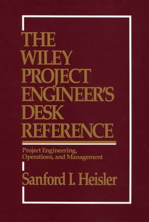 The Wiley Project Engineer's Desk Reference de Sanford I Heisler