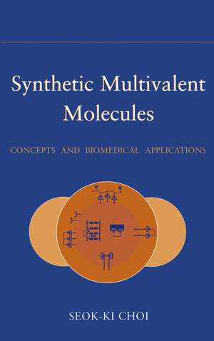 Synthetic Multivalent Molecules – Concepts and Biomedical Applications de S. Choi