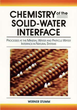 Chemistry of the Solid Water Interface – Processes at the Mineral–Water and Particle–Water Interface in Natural Systems de W Stumm