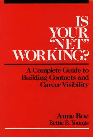 Is Your ′Net′ Working ? – A Complete Guide to Building Contacts & Career Visibility de A Boe