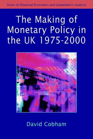 The Making of Monetary Policy in the UK, 1975–2000 de D Cobham