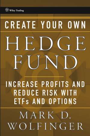 Create Your Own Hedge Fund – Increase Profits and Reduce Risk with ETFs and Options de M Wolfinger