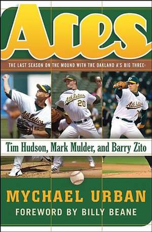 Aces: Tim Hudson, Mark Mulder, and Barry Zito de Mychael Urban