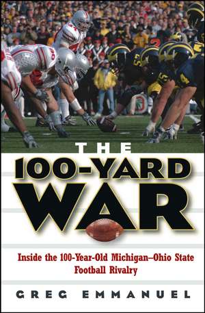 The 100-Yard War: Inside the 100-Year-Old Michigan-Ohio State Football Rivalry de Greg Emmanuel