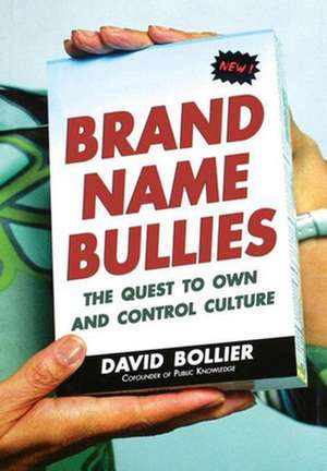 Brand Name Bullies: The Quest to Own and Control Culture de David Bollier