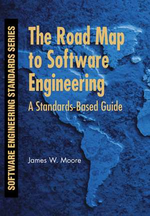 The Road Map to Software Engineering – A Standards–Based Guide de JW Moore