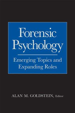 Forensic Psychology: Emerging Topics and Expanding Roles de Alan M. Goldstein