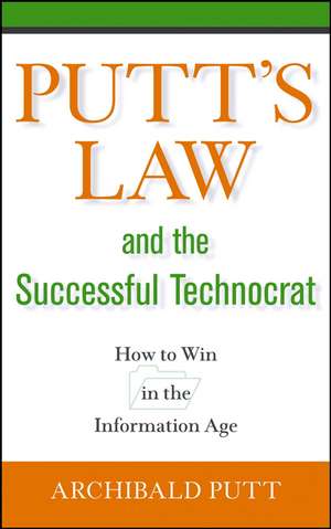 Putt′s Law and the Successful Technocrat: How to Win in the Information Age de Archibald Putt