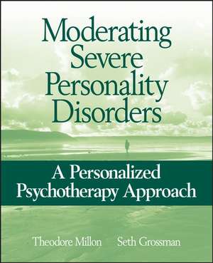 Moderating Severe Personality Disorders – A Personalized Psychotherapy Approach de T Millon