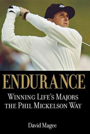 Endurance: Winning Lifes Majors the Phil Mickelson Way de David Magee