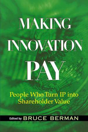 Making Innovation Pay – People who Turn IP Into Shareholder Value de B Berman