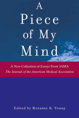 A Piece of My Mind: A New Collection of Essays from JAMA (the Journal of the American Medical Association) de Roxanne K. Young