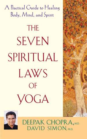 The Seven Spiritual Laws of Yoga: A Practical Guide to Healing Body, Mind, and Spirit de Dr. Deepak Chopra