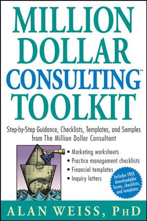 Million Dollar Consulting Toolkit – Step–by–Step Guidance, Checklists, Templates and Samples from the Million Dollar Consultant + URL de A. Weiss