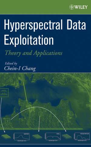 Hyperspectral Data Exploitation – Theory and Applications de C–I Chang