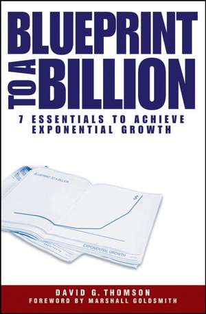 Blueprint to a Billion– 7 Essentials to Achieve Exponential Growth de D. Thomson