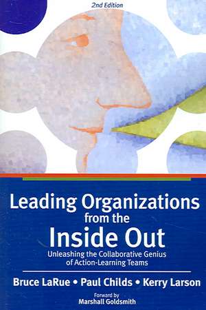 Leading Organizations from the Inside Out: Unleashing the Collaborative Genius of Action-Learning Teams de Bruce Larue