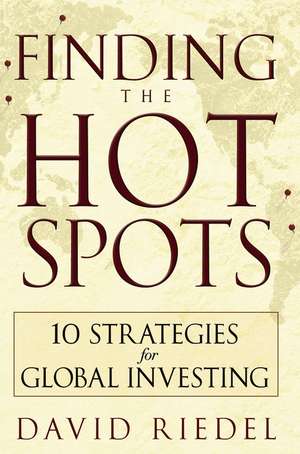 Finding the Hot Spots – 10 Strategies for Global Investing de D Riedel