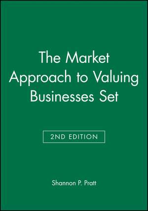 The Market Approach to Valuing Businesses 2e Set de SP Pratt