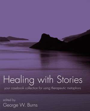 Healing with Stories – Your Casebook Collection For Using Therapeutic Metaphors de GW Burns