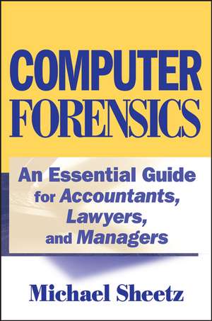 Computer Forensics – An Essential Guide for Accountants, Lawyers and Managers de M Sheetz