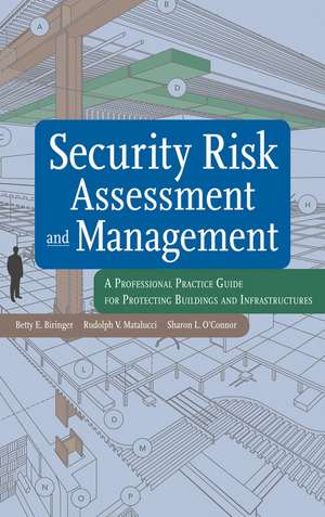 Security Risk Assessment and Management – A Professional Practice Guide for Protecting Buildings and Infrastructures de BE Biringer