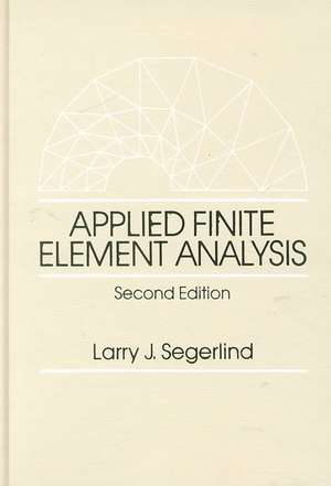 Applied Finite Element Analysis 2e de LJ Segerlind