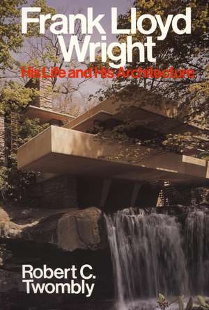 Frank Lloyd Wright – His Life & His Architecture de RC Twombly