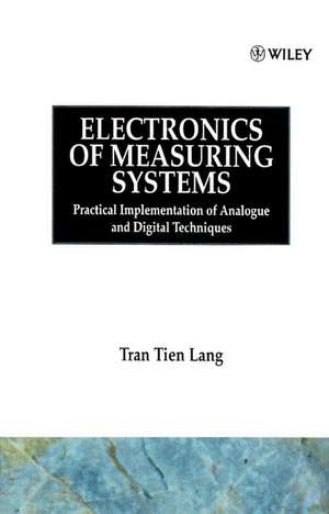 Electronics of Measuring Systems – Practical Implementation of Analogue & Dig Tech de TT Lang