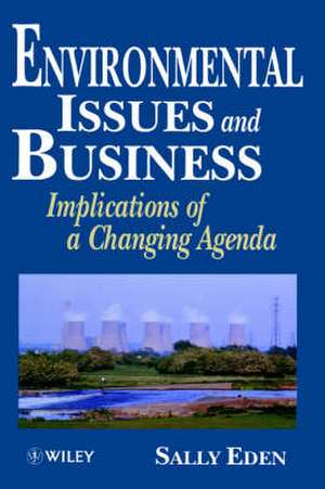 Environmental Issues & Business – Implications of A Changing Agenda de S Eden