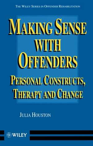 Making Sense with Offenders – Personal Constructs, Therapy & Change de J Houston